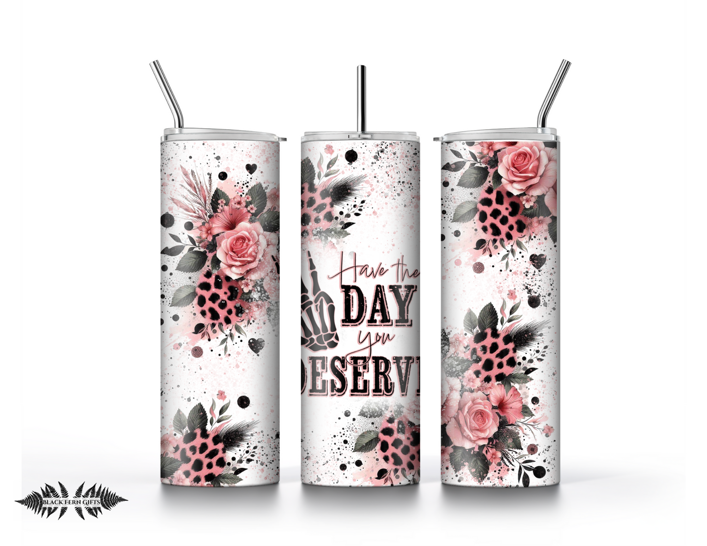 Have The Day You Deserve Tumbler