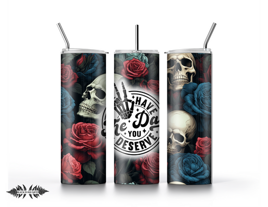 Have The Day You Deserve Skull Tumbler