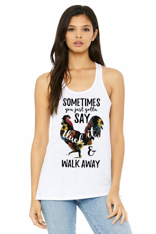 Sometimes You Just Have to Say Cluck It and Walk Away Racerback Tank