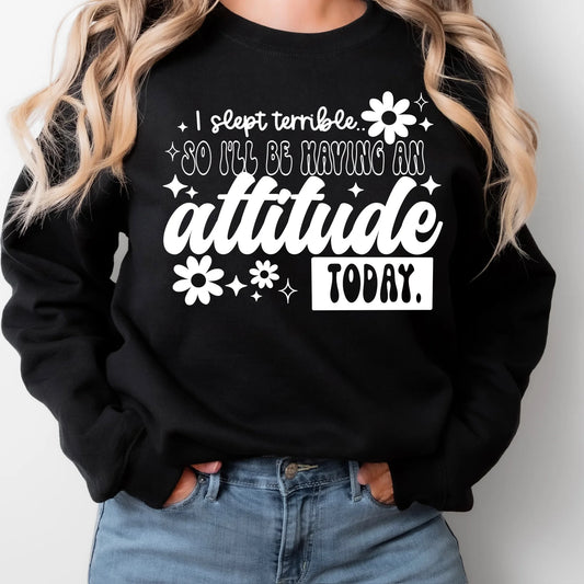 I Have An Attitude Today - Sweatshirt