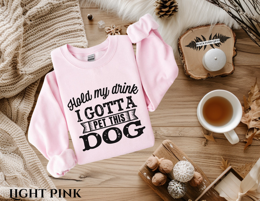 Hold My Drink I Gotta Pet This Dog - Sweatshirt