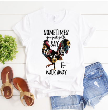 Sometimes You Just Have to Say Cluck It and Walk Away Tee